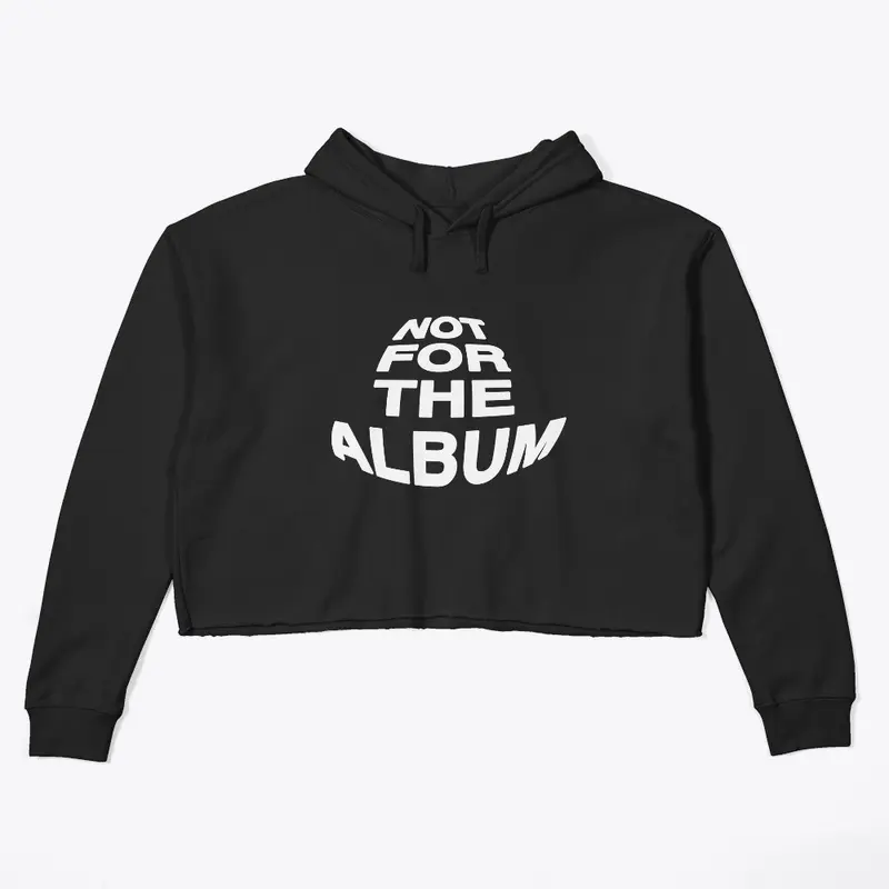 NOT FOR THE ALBUM CROP HOODIE